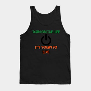 Turn on the life Tank Top